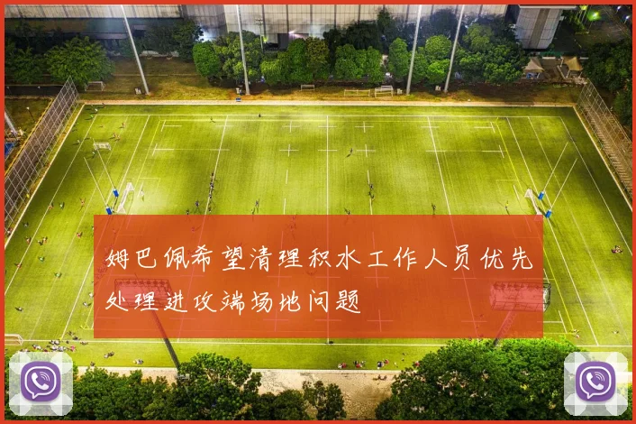 姆巴佩希望清理积水工作人员优先处理进攻端场地问题