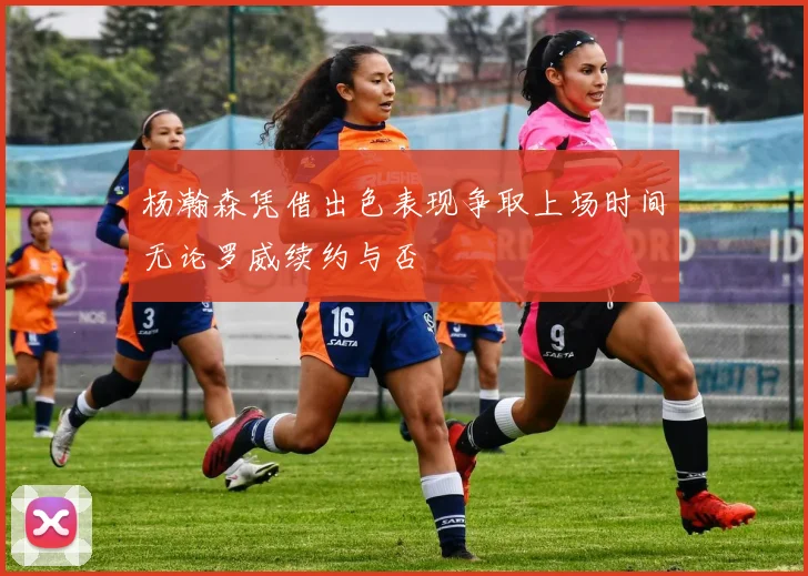 杨瀚森凭借出色表现争取上场时间无论罗威续约与否
